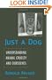 Just a Dog: Understanding Animal Cruelty and Ourselves (Animals, Culture, and Society)