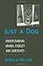 Just a Dog: Understanding Animal Cruelty and Ourselves (Animals, Culture, and Society)
