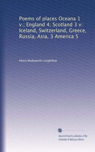 Poems of places Oceana 1 v.; England 4; Scotland 3 v: Iceland, Switzerland, Greece, Russia, Asia, 3 America 5 (Vol-20)