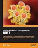 Practical data analysis and reporting with BIRT : use the open-source Eclipse-based business intelligence and reporting tools system to design and create reports as quickly as possible