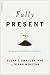 Fully Present: The Science, Art, and Practice of Mindfulness Fully Present: The Science, Art, and Practice of Mindfulness