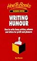 Writing Humour: How to Write Funny Articles, Columns and Letters for Profit and Pleasure
