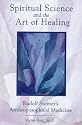 Spiritual Science and the Art of Healing: Rudolf Steiner's Anthroposophical Medicine