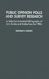 Public Opinion Polls and Survey Research: A Selective Annotated Bibliography of U. S. Guides & Studies from the 1980s (Garland Reference Library of Social Science)