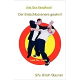 Ving Tsun Kampfkunst - "Der Entschlossenere gewinnt"von "Ulrich Stauner"