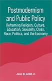 Postmodernism and Public Policy: Reframing Religion, Culture, Education, Sexuality, Class, Race, Politics, and the Economy (Suny Series in Constructive Postmodern Thought)