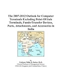 Review ICON Group International, Inc.  / The 2007-2012 Outlook for Computer Terminals Excluding Point-Of-Sale Terminals, Funds-Transfer Devices, Parts, Attachments, and Accessories in India