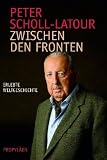 Zwischen den Fronten: Erlebte Weltgeschichte - Peter Scholl-Latour