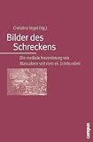 Bilder des Schreckens. Die mediale Inszenierung von Massakern seit dem 16. Jahrhundert - Christine Vogel