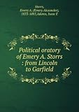 Political oratory of Emery A. Storrs : from Lincoln to Garfield