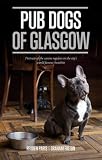 Pub dogs of Glasgow : portraits of canine regulars in the city's world famous hostelries