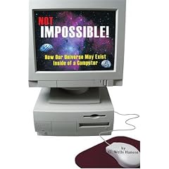 Not Impossible!: How Our Universe May Exist Inside of a Computer