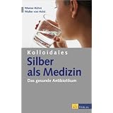 Kolloidales Silber als Medizin: Das gesunde Antibiotikumvon "Werner K�hni"