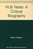The life of W.B. Yeats : a critical biography