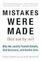 Mistakes Were Made (But Not by Me): Why We Justify Foolish Beliefs, Bad Decisions, and Hurtful Acts