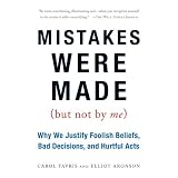Mistakes Were Made (But Not by Me): Why We Justify Foolish Beliefs, Bad Decisions, and Hurtful Actsby Carol Tavris