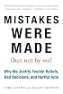 Mistakes Were Made (But Not by Me): Why We Justify Foolish Beliefs, Bad Decisions, and Hurtful Acts