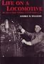 Life on a locomotive;: The story of Buddy Williams, C & NW engineer,