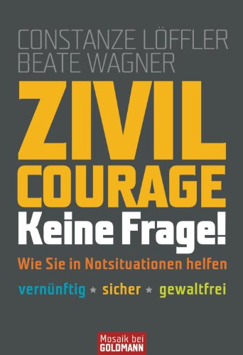 Zivilcourage - keine Frage!: Wie Sie in Notsituationen helfen - · vernünftig · sicher · gewaltfrei -  - (German Edition)