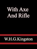 With Axe and Rifle - W.H.G.Kingston