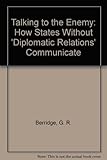 Talking to the enemy : how states without diplomatic relations communicate