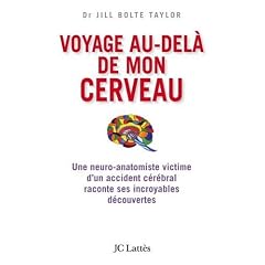 Voyage au-del� de mon cerveau : Une neuro-anatomiste victime d'un accident c�r�bral raconte ses incroyables d�couvertes