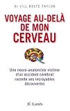 Voyage au-del� de mon cerveau : Une neuro-anatomiste victime d'un accident c�r�bral raconte ses incroyables d�couvertes