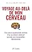 Voyage au-del� de mon cerveau : Une neuro-anatomiste victime d'un accident c�r�bral raconte ses incroyables d�couvertes