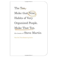 The Ten, Make That Nine, Habits of Very Organized People. Make That Ten.: The Tweets of Steve Martin