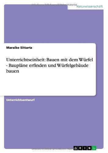 Unterrichtseinheit: Bauen mit dem Würfel - Baupläne erfinden und Würfelgebäude bauen (German Edition)