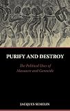 Purify and Destroy: The Political Uses of Massacre and Genocide (The CERI Series in Comparative Politics and International Studies)