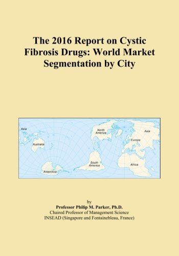 The 2016 Report on Cystic Fibrosis Drugs: World Market Segmentation by City