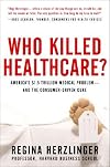 Who Killed Healthcare?: America's $2 Trillion Medical Problem - And the Consumer-Driven Cure [WHO KILLED HEALTHCARE]
