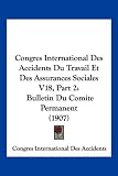 Congres International Des Accidents Du Travail Et Des Assurances Sociales V18, Part 2: Bulletin Du Comite Permanent (1907) Image du produit