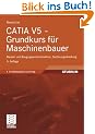 CATIA V5 - Grundkurs f�r Maschinenbauer: Bauteil- und Baugruppenkonstruktion, Zeichnungsableitung