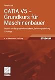 CATIA V5 - Grundkurs für Maschinenbauer: Bauteil- und Baugruppenkonstruktion, Zeichnungsableitung