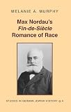 Max Nordau`s Fin-de-SiÃ..cle Romance of Race (Studies in German Jewish History)