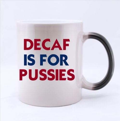 DECAF IS FOR PUSSIES-Funny & Humor Color Changing Mug Morphing Coffee or Tea Mug Cup,11-Ounce