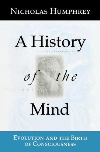 A History of the Mind: Evolution and the Birth of Consciousness