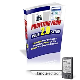 Profiting From Web 2.0 Sites - Leverage Your Business & Marketing Power On The Latest Wave On The Internet!