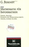 Mathematik für Informatiker. Zahlen, Analysis, Elemente der Wahrscheinlichkeitstheorie, Lineare Algebra