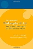 Lectures on the philosophy of art : the Hotho transcript of the 1823 Berlin lectures