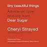 Tiny Beautiful Things: Advice on Love and Life from Dear Sugar