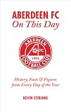 Aberdeen FC on This Day: History, Facts and Figures from Every Day of the Year (On This Day)
