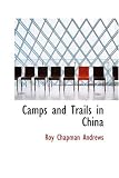 Camps and Trails in China: A Narrative of Exploration Adventure and Sport i