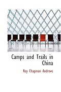 Camps and Trails in China: A Narrative of Exploration Adventure and Sport i