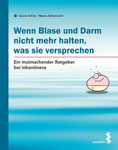 Wenn Blase und Darm nicht mehr halten, was sie versprechen: Ein mutmachender Ratgeber bei Inkontinenz (German Edition)
