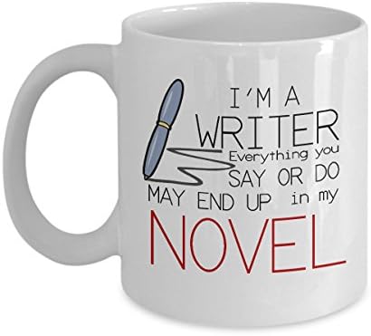 Unique Coffee Mugs - I'M A Writer Everythng You Say Or Do May End Up In My Novel Funny, awesome, cute Coffee Mugs - Birthday Gifts - Gift for Sister,Brother, Men,Husband, Mom, Friends, Humorous Mugs