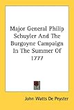 Major General Philip Schuyler And The Burgoyne Campaign In The Summer Of 1777