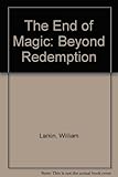 The end of magic : dedicated to all who dream of heaven